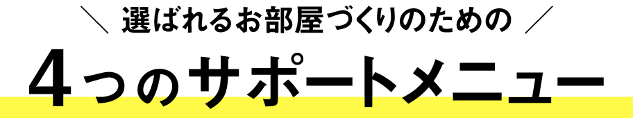 選ばれるお部屋づくりのための4つのサポートメニュー